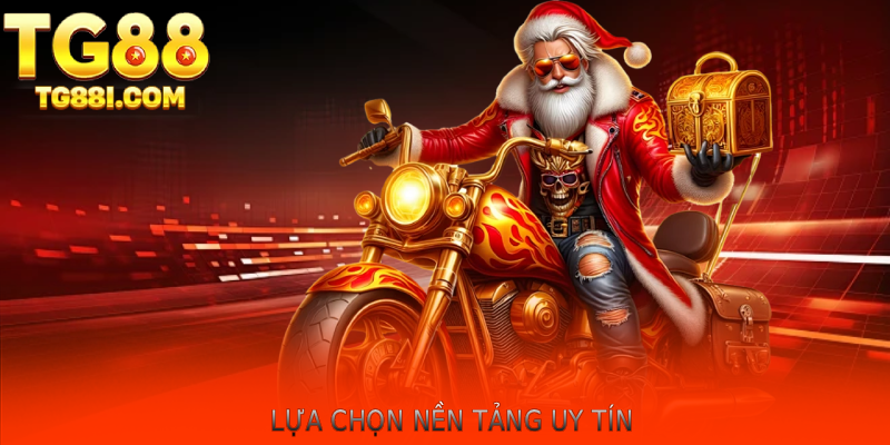 Lựa chọn nền tảng uy tín